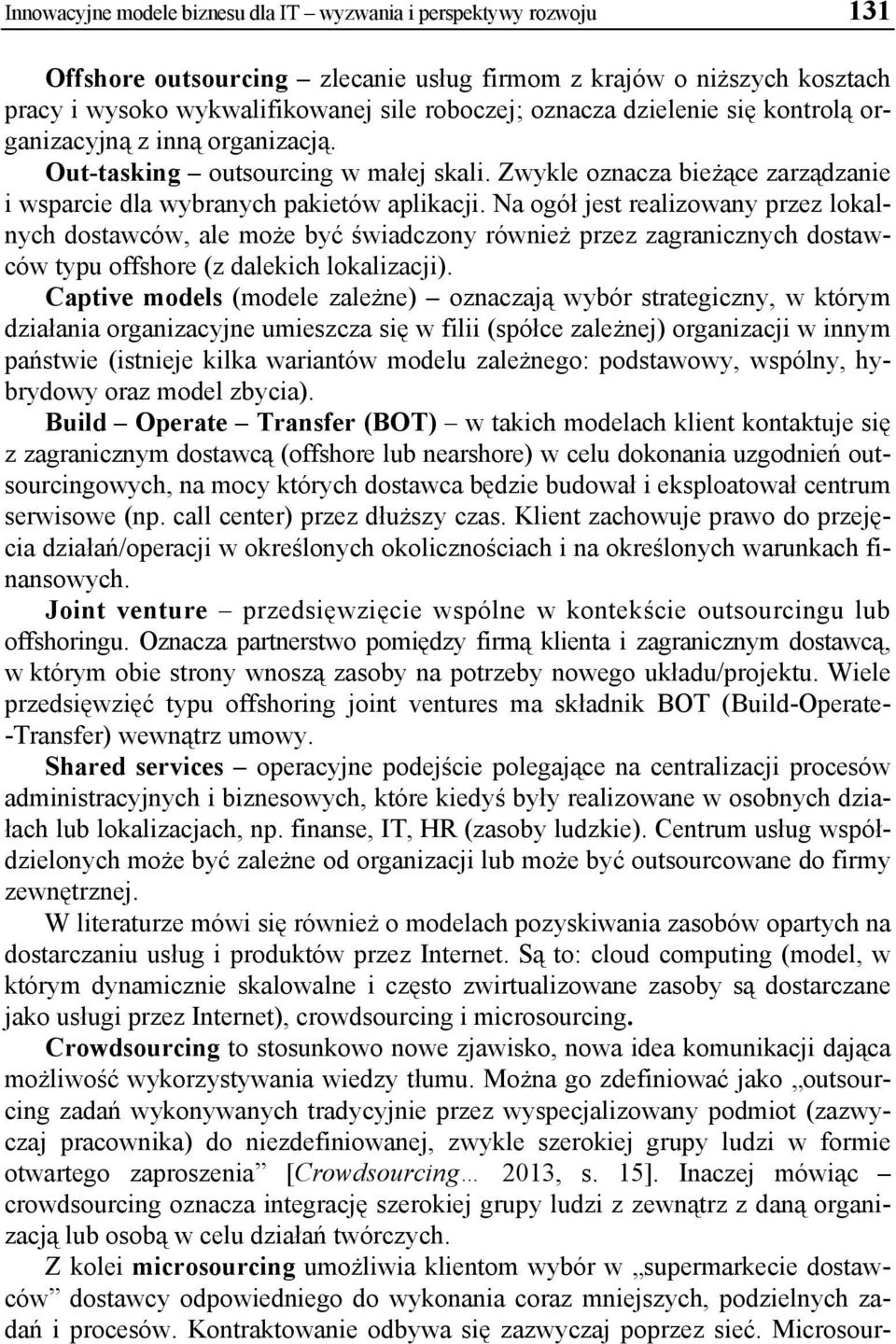 Na ogół jest realizowany przez lokalnych dostawców, ale może być świadczony również przez zagranicznych dostawców typu offshore (z dalekich lokalizacji).