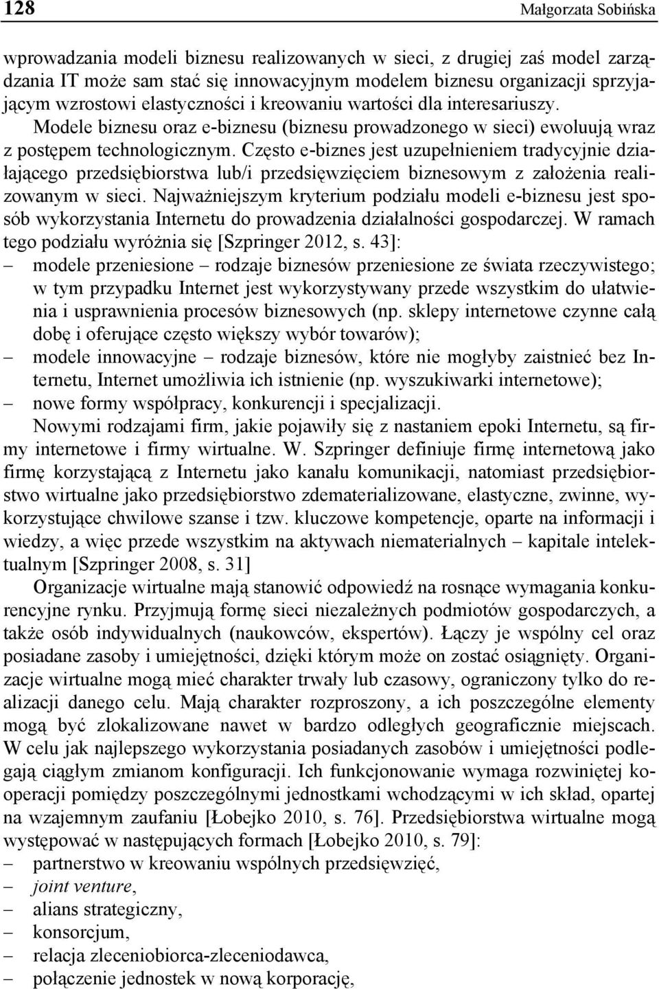 Często e-biznes jest uzupełnieniem tradycyjnie działającego przedsiębiorstwa lub/i przedsięwzięciem biznesowym z założenia realizowanym w sieci.