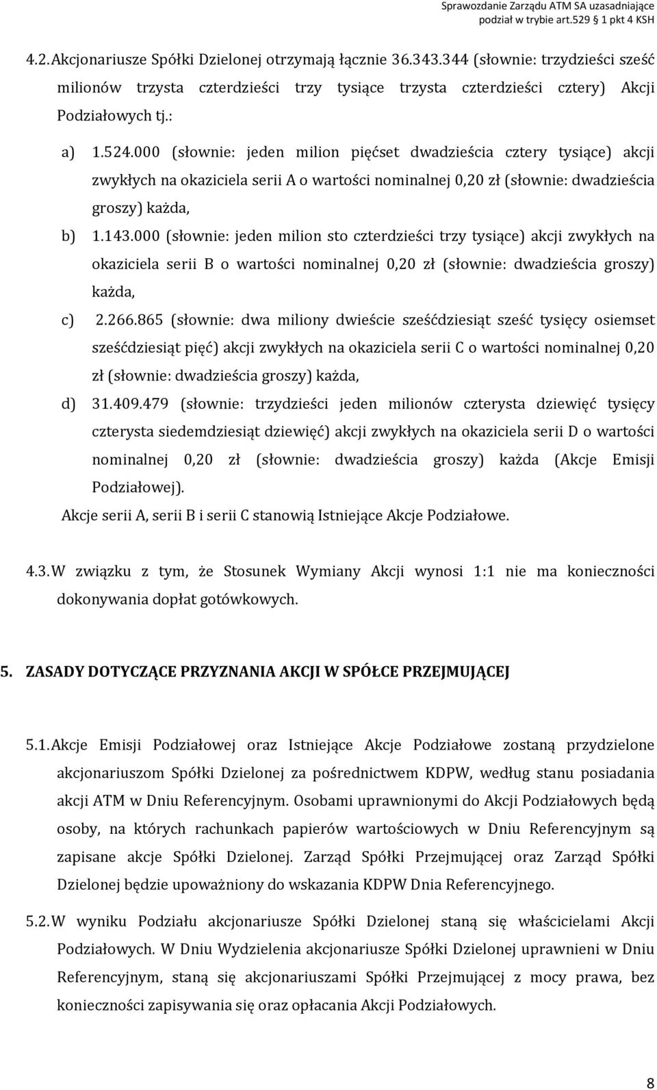 000 (słownie: jeden milion sto czterdzieści trzy tysiące) akcji zwykłych na okaziciela serii B o wartości nominalnej 0,20 zł (słownie: dwadzieścia groszy) każda, c) 2.266.