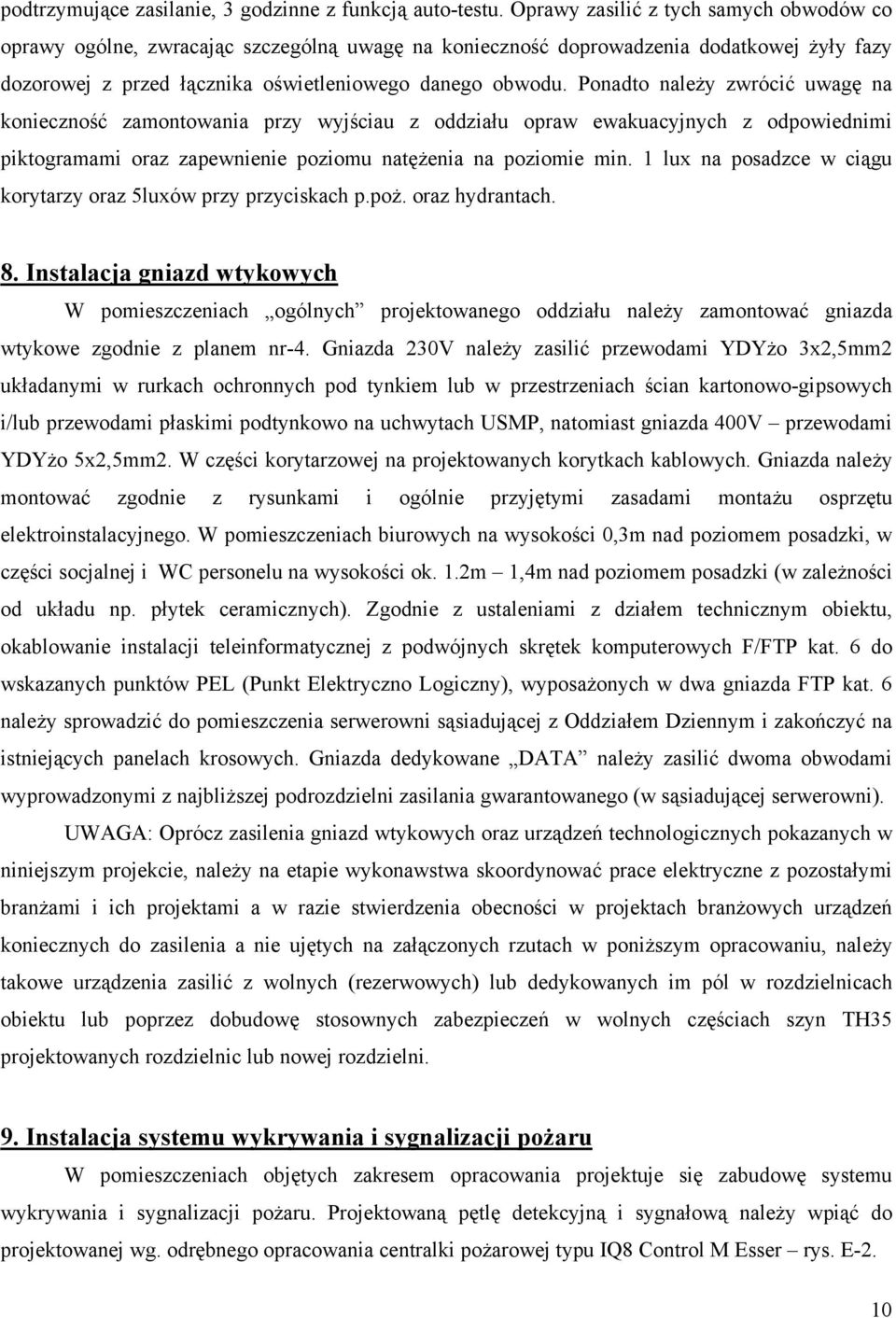 Ponadto należy zwrócić uwagę na konieczność zamontowania przy wyjściau z oddziału opraw ewakuacyjnych z odpowiednimi piktogramami oraz zapewnienie poziomu natężenia na poziomie min.