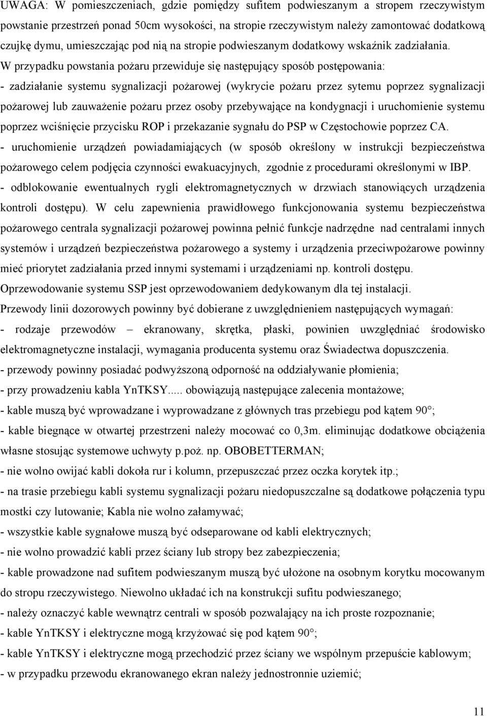 W przypadku powstania pożaru przewiduje się następujący sposób postępowania: - zadziałanie systemu sygnalizacji pożarowej (wykrycie pożaru przez sytemu poprzez sygnalizacji pożarowej lub zauważenie