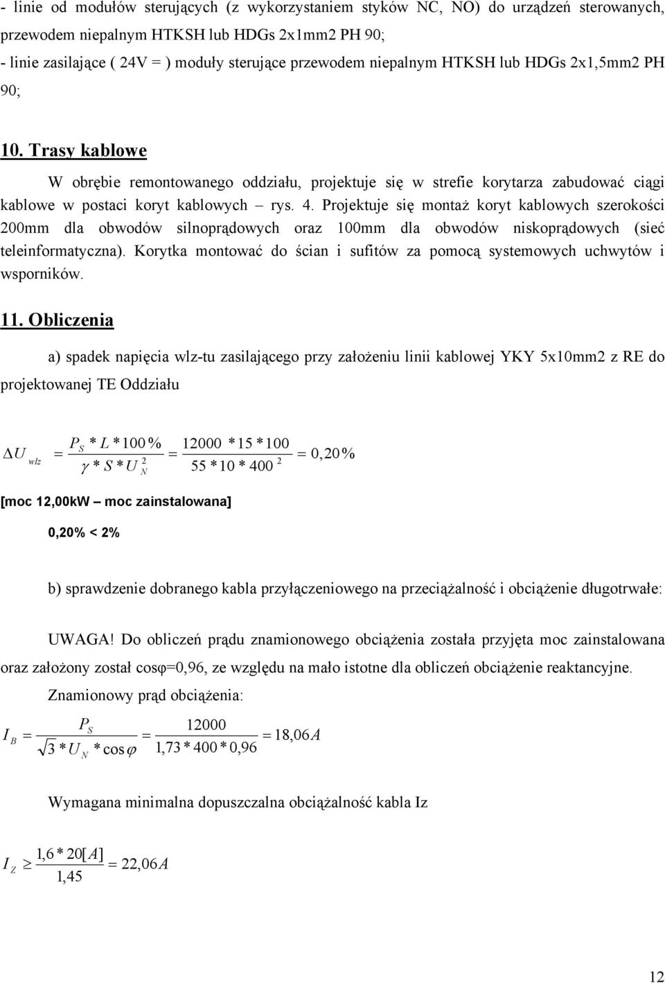 Projektuje się montaż koryt kablowych szerokości 200mm dla obwodów silnoprądowych oraz 100mm dla obwodów niskoprądowych (sieć teleinformatyczna).