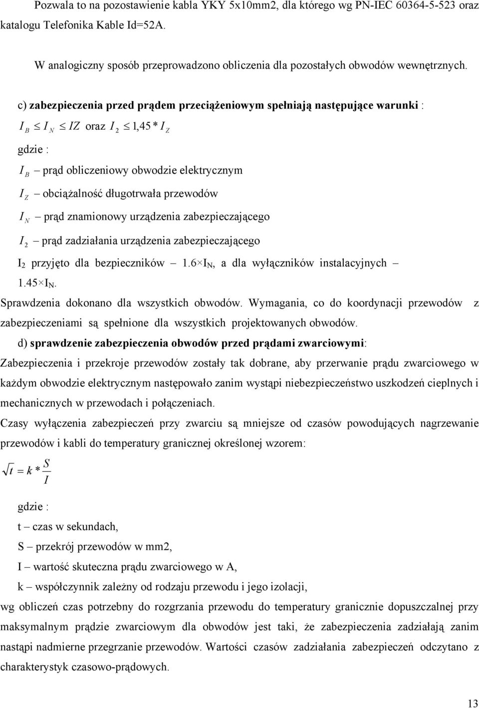 c) zabezpieczenia przed prądem przeciążeniowym spełniają następujące warunki : I IZ oraz I 2 1,45*IZ IB N gdzie : I B prąd obliczeniowy obwodzie elektrycznym I Z obciążalność długotrwała przewodów I