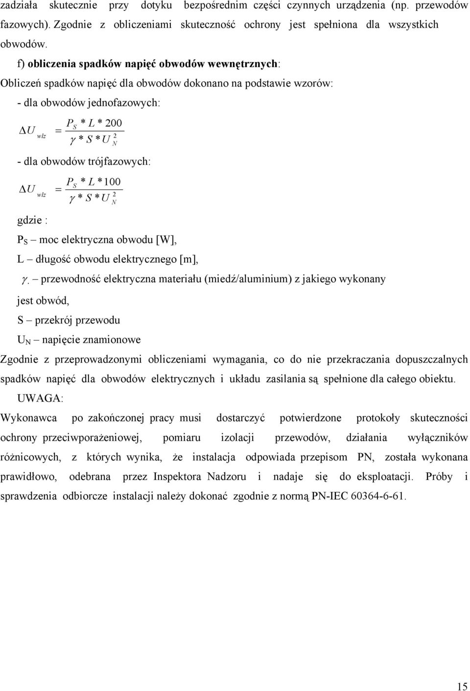 trójfazowych: U wlz = P S * L *100 γ * S * U 2 N gdzie : P S moc elektryczna obwodu [W], L długość obwodu elektrycznego [m], γ przewodność elektryczna materiału (miedź/aluminium) z jakiego wykonany