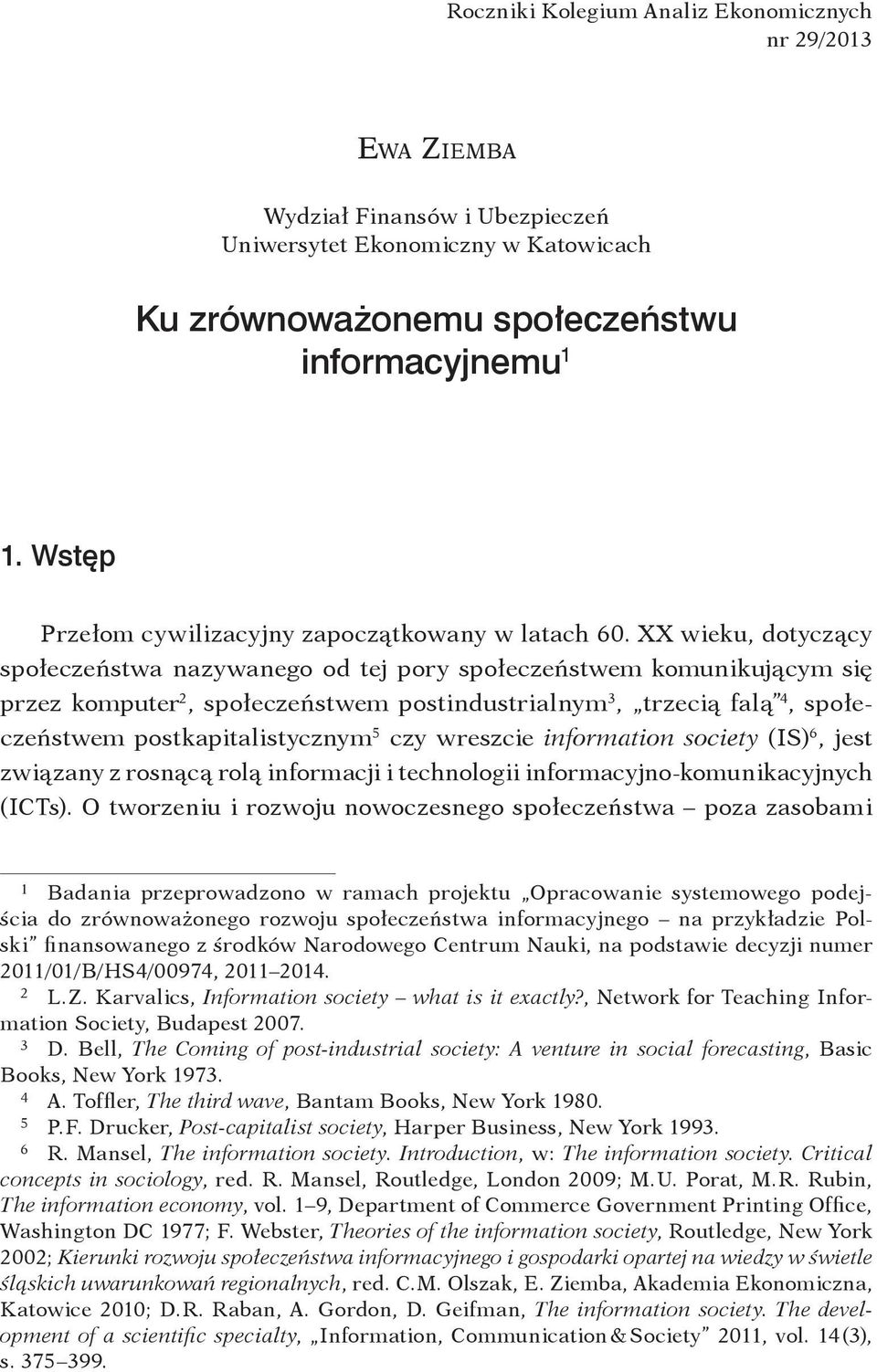 XX wieku, dotyczący społeczeństwa nazywanego od tej pory społeczeństwem komunikującym się przez komputer 2, społeczeństwem postindustrialnym 3, trzecią falą 4, społeczeństwem postkapitalistycznym 5