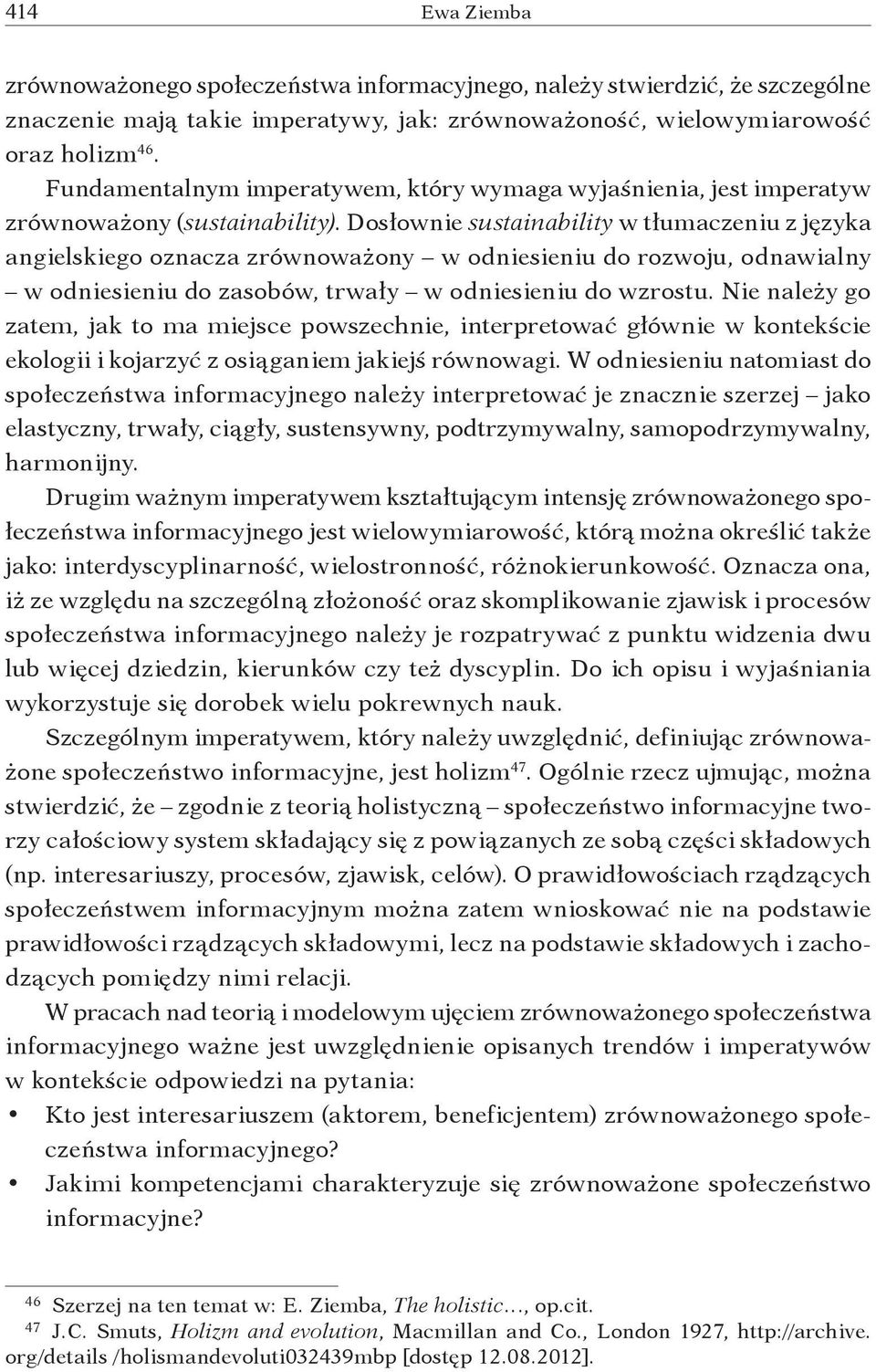 Dosłownie sustainability w tłumaczeniu z języka angielskiego oznacza zrównoważony w odniesieniu do rozwoju, odnawialny w odniesieniu do zasobów, trwały w odniesieniu do wzrostu.