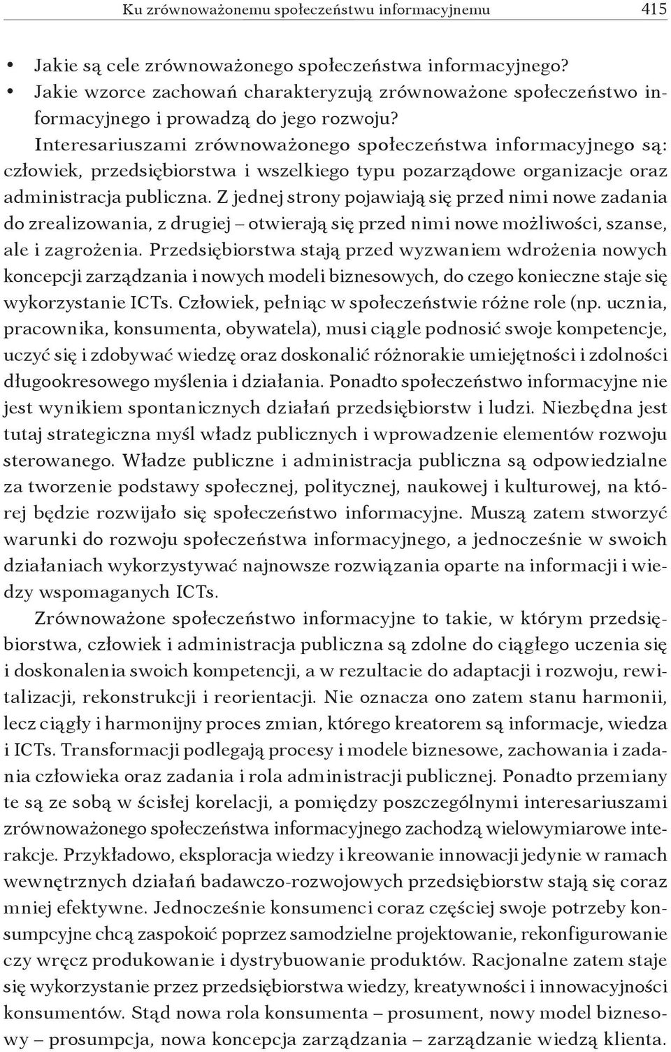 Interesariuszami zrównoważonego społeczeństwa informacyjnego są: człowiek, przedsiębiorstwa i wszelkiego typu pozarządowe organizacje oraz administracja publiczna.