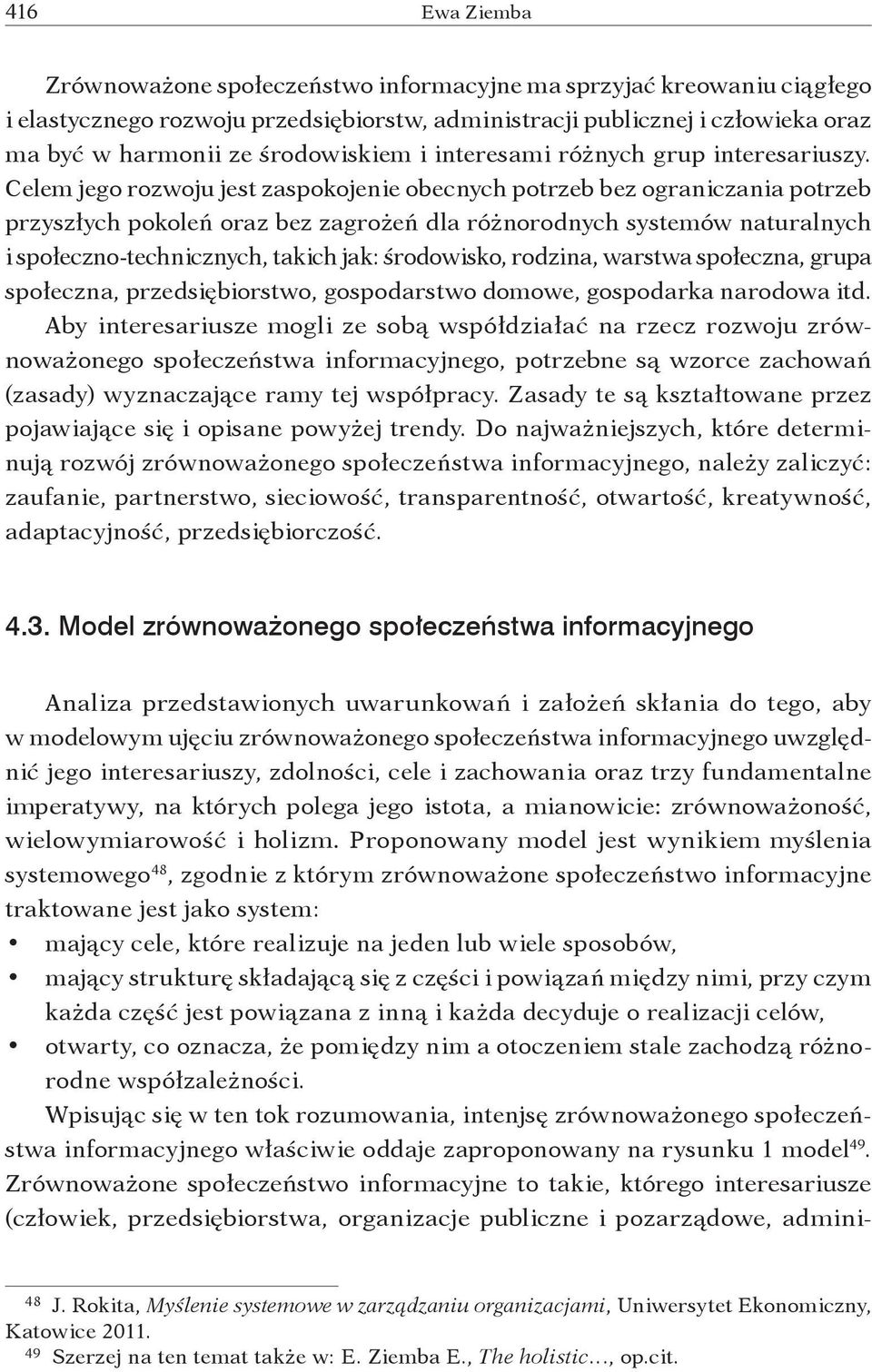 Celem jego rozwoju jest zaspokojenie obecnych potrzeb bez ograniczania potrzeb przyszłych pokoleń oraz bez zagrożeń dla różnorodnych systemów naturalnych i społeczno-technicznych, takich jak: