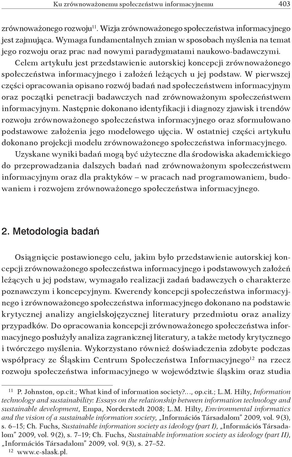 Celem artykułu jest przedstawienie autorskiej koncepcji zrównoważonego społeczeństwa informacyjnego i założeń leżących u jej podstaw.