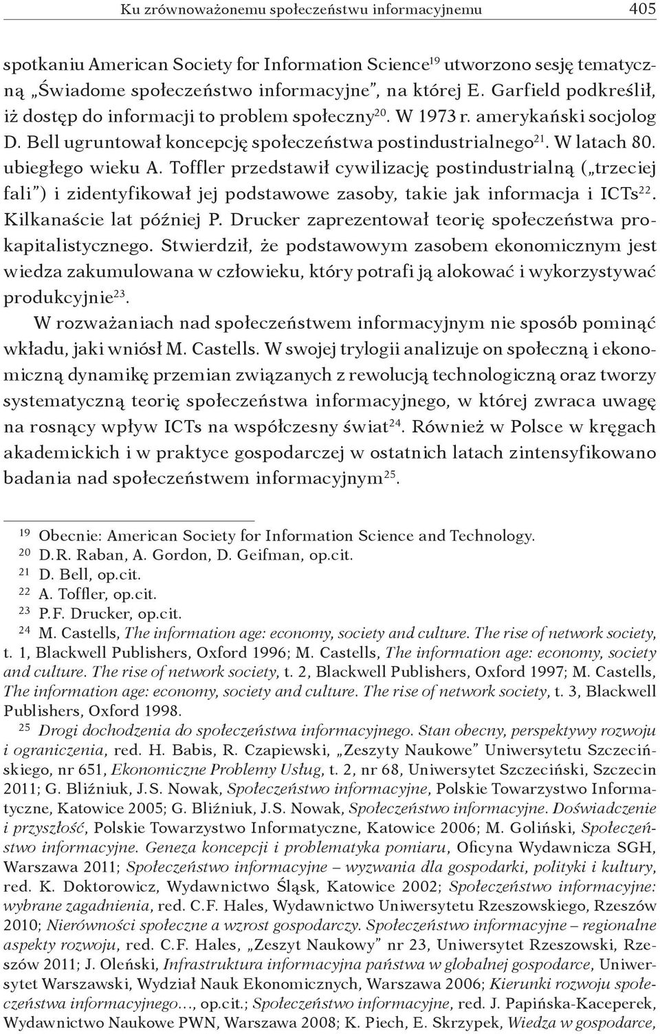 Toffler przedstawił cywilizację postindustrialną ( trzeciej fali ) i zidentyfikował jej podstawowe zasoby, takie jak informacja i ICTs 22. Kilkanaście lat później P.