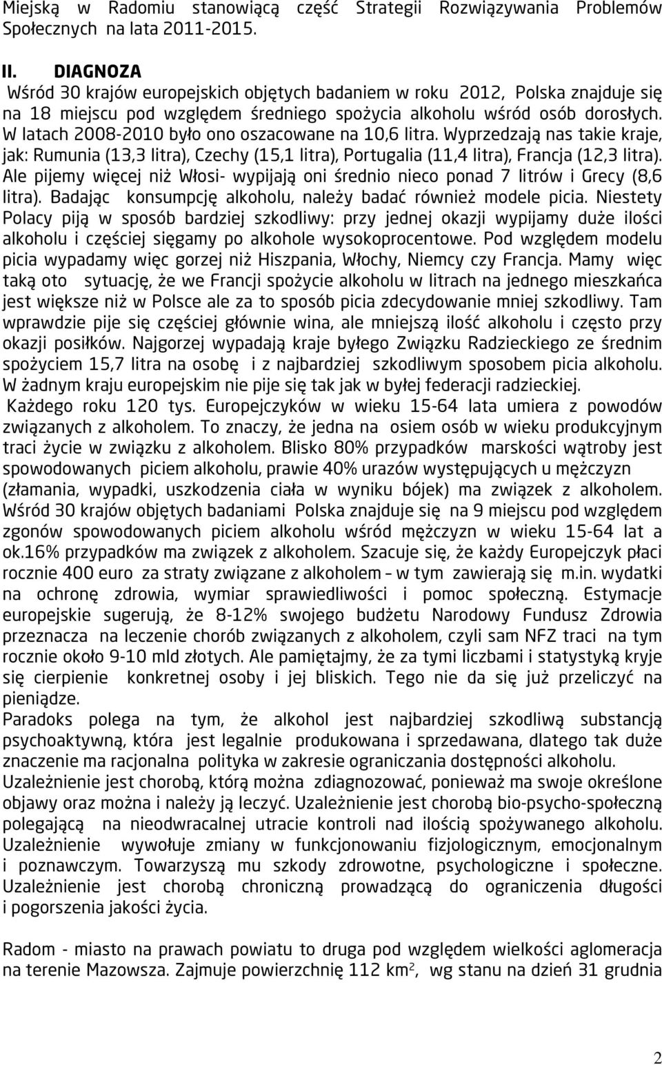 W latach 2008-2010 było ono oszacowane na 10,6 litra. Wyprzedzają nas takie kraje, jak: Rumunia (13,3 litra), Czechy (15,1 litra), Portugalia (11,4 litra), Francja (12,3 litra).