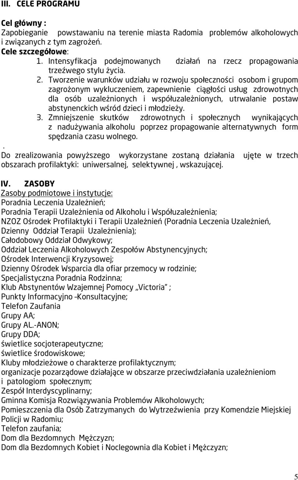 Tworzenie warunków udziału w rozwoju społeczności osobom i grupom zagrożonym wykluczeniem, zapewnienie ciągłości usług zdrowotnych dla osób uzależnionych i współuzależnionych, utrwalanie postaw