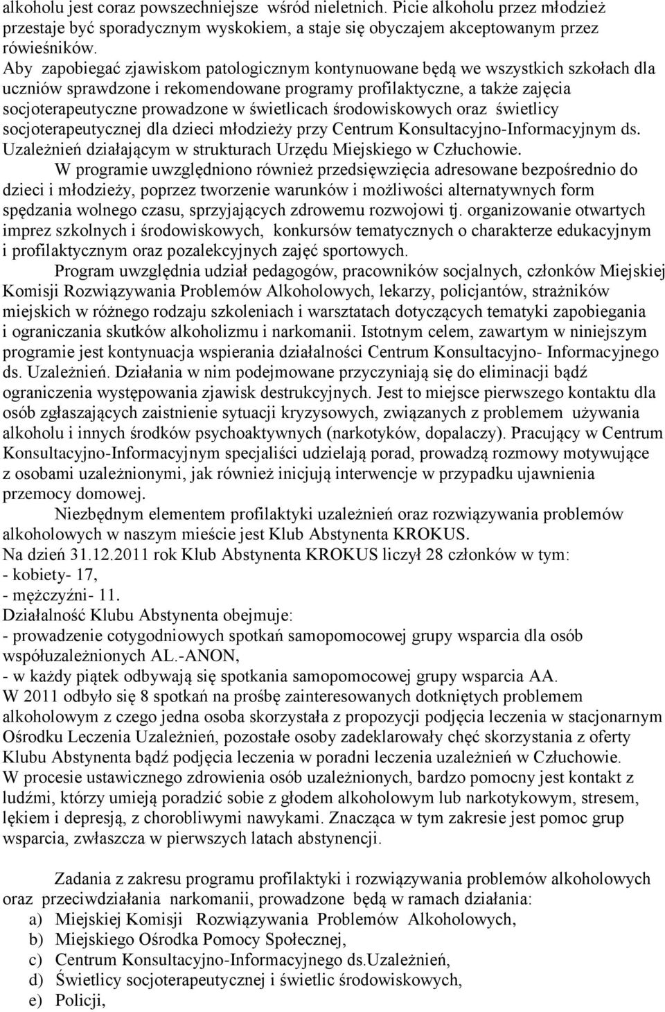 świetlicach środowiskowych oraz świetlicy socjoterapeutycznej dla dzieci młodzieży przy Centrum Konsultacyjno-Informacyjnym ds. Uzależnień działającym w strukturach Urzędu Miejskiego w Człuchowie.