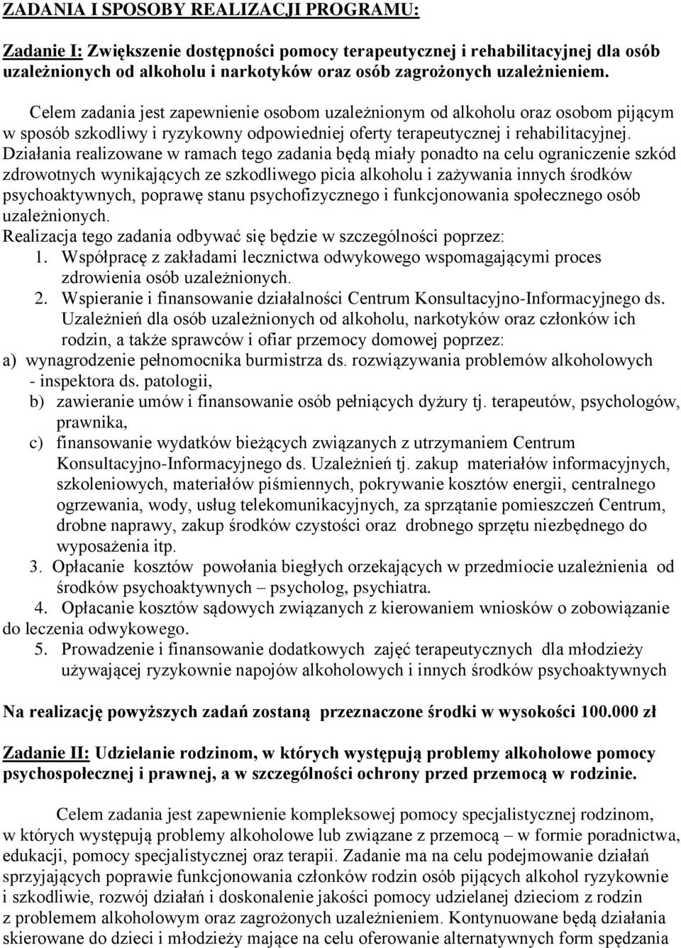 Działania realizowane w ramach tego zadania będą miały ponadto na celu ograniczenie szkód zdrowotnych wynikających ze szkodliwego picia alkoholu i zażywania innych środków psychoaktywnych, poprawę