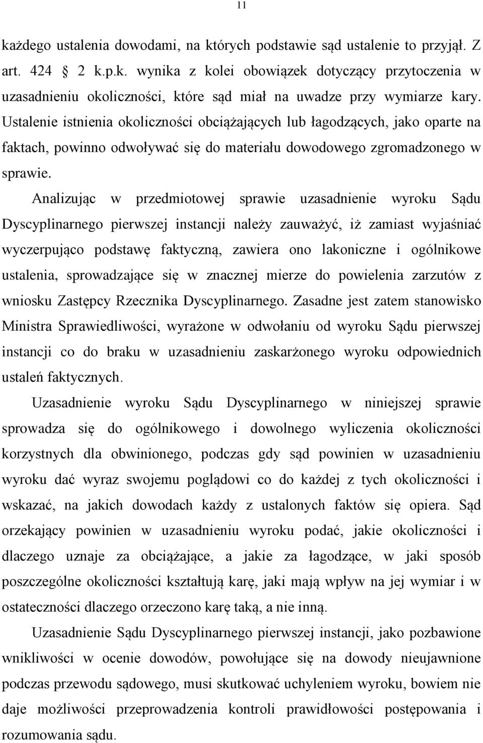 Analizując w przedmiotowej sprawie uzasadnienie wyroku Sądu Dyscyplinarnego pierwszej instancji należy zauważyć, iż zamiast wyjaśniać wyczerpująco podstawę faktyczną, zawiera ono lakoniczne i