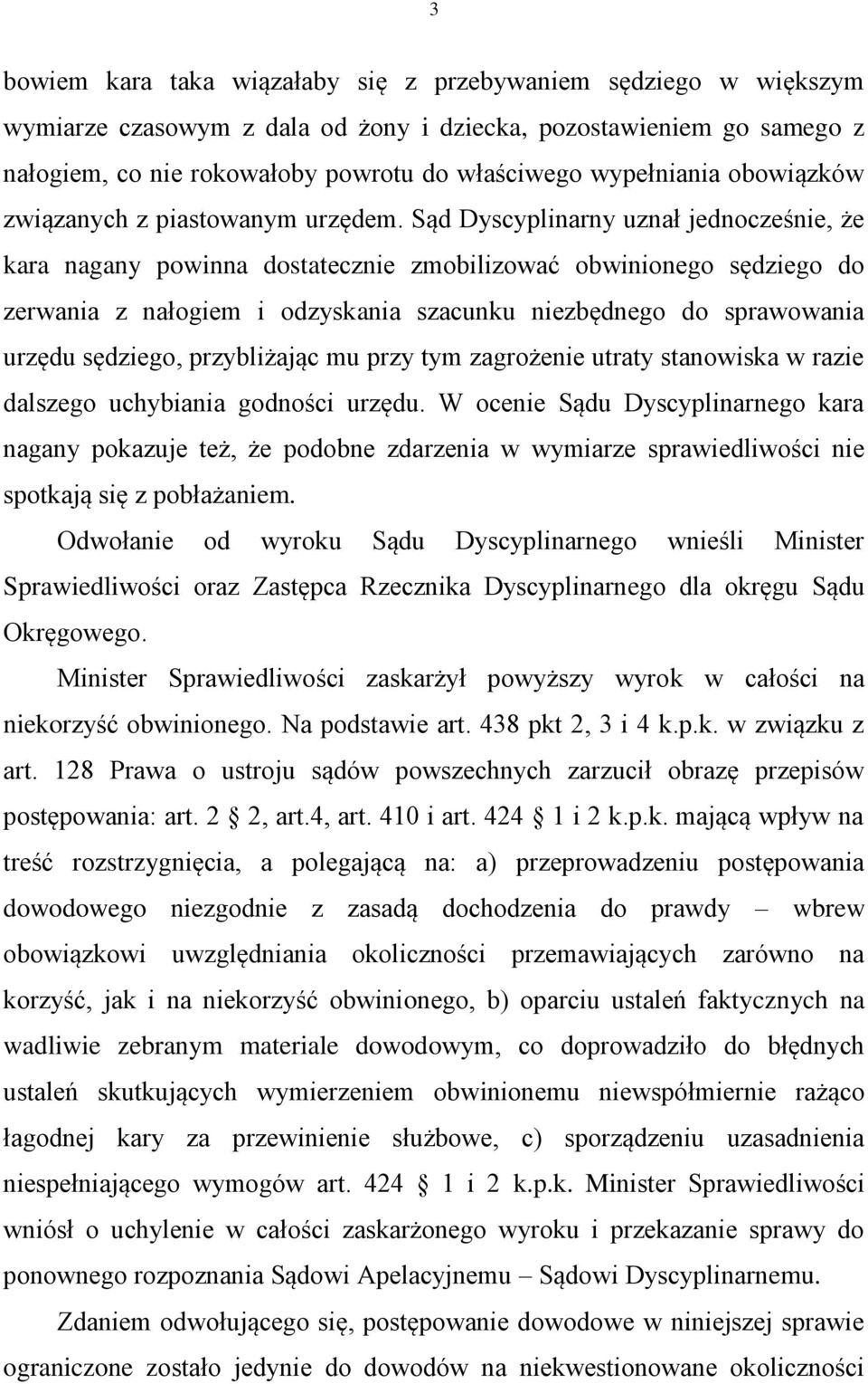 Sąd Dyscyplinarny uznał jednocześnie, że kara nagany powinna dostatecznie zmobilizować obwinionego sędziego do zerwania z nałogiem i odzyskania szacunku niezbędnego do sprawowania urzędu sędziego,