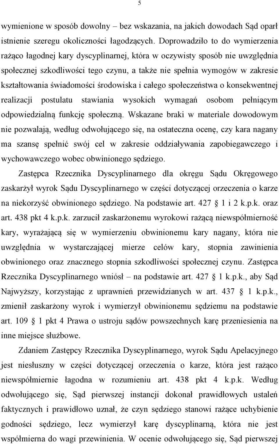 świadomości środowiska i całego społeczeństwa o konsekwentnej realizacji postulatu stawiania wysokich wymagań osobom pełniącym odpowiedzialną funkcję społeczną.