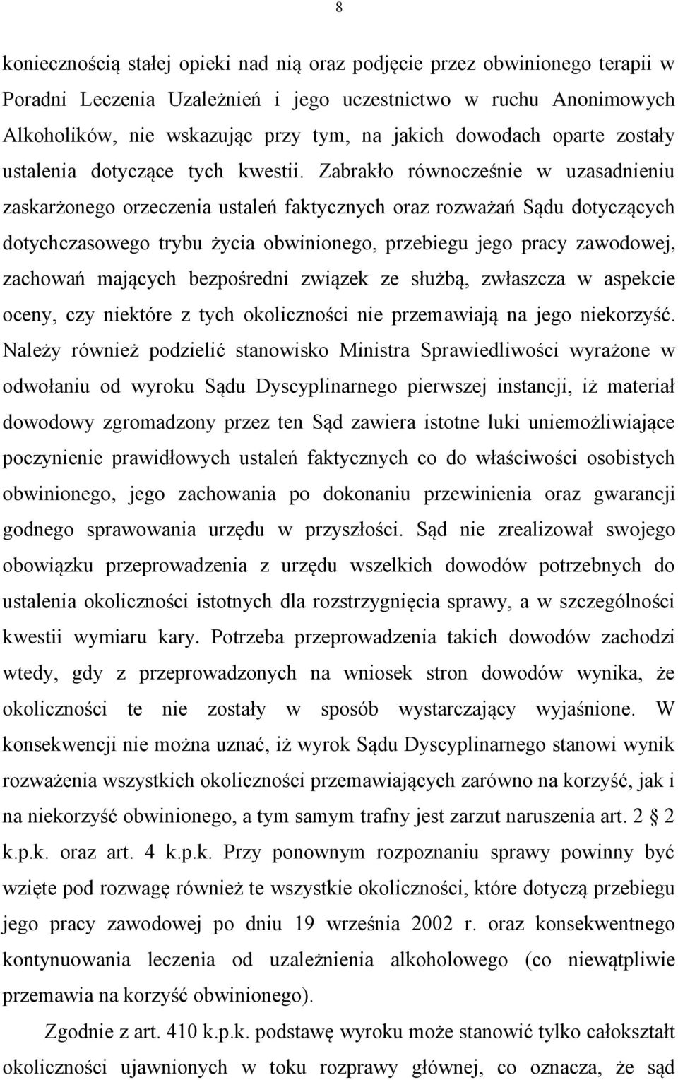 Zabrakło równocześnie w uzasadnieniu zaskarżonego orzeczenia ustaleń faktycznych oraz rozważań Sądu dotyczących dotychczasowego trybu życia obwinionego, przebiegu jego pracy zawodowej, zachowań