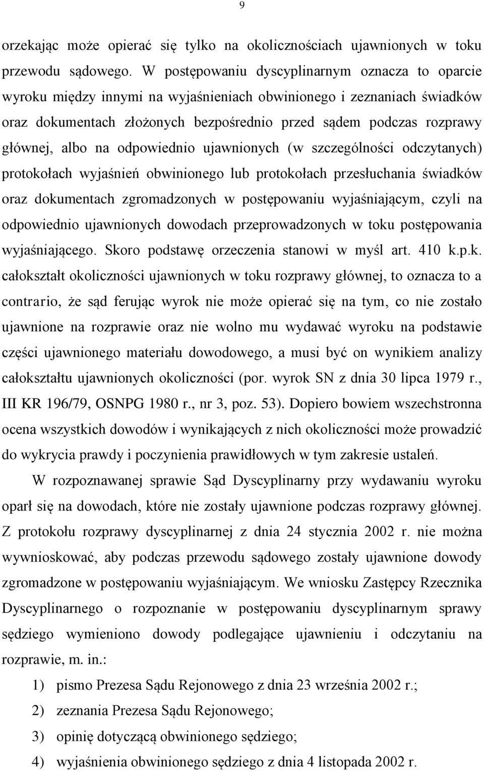 albo na odpowiednio ujawnionych (w szczególności odczytanych) protokołach wyjaśnień obwinionego lub protokołach przesłuchania świadków oraz dokumentach zgromadzonych w postępowaniu wyjaśniającym,