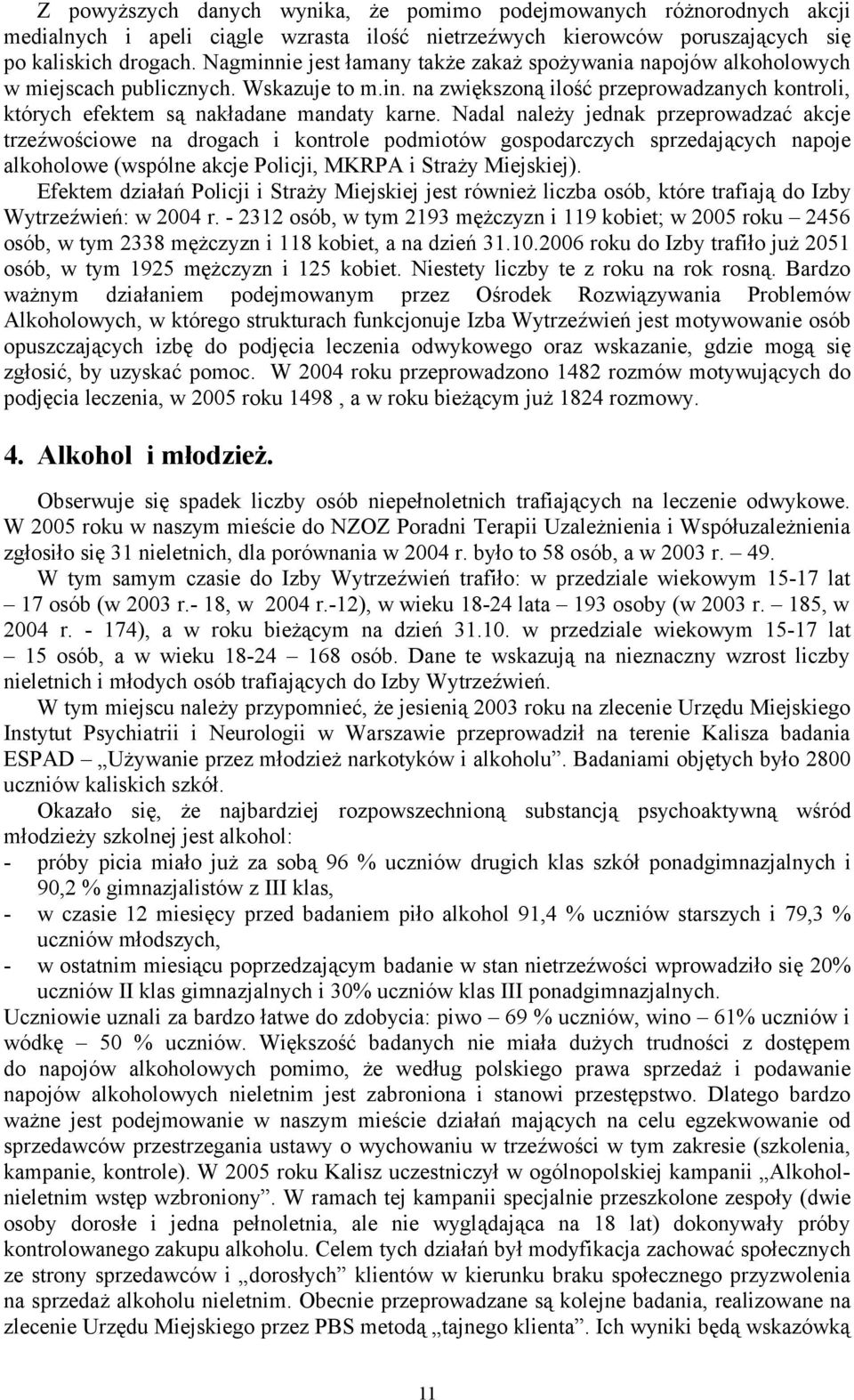 Nadal należy jednak przeprowadzać akcje trzeźwościowe na drogach i kontrole podmiotów gospodarczych sprzedających napoje alkoholowe (wspólne akcje Policji, MKRPA i Straży Miejskiej).