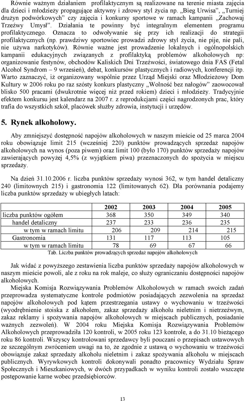 Oznacza to odwoływanie się przy ich realizacji do strategii profilaktycznych (np. prawdziwy sportowiec prowadzi zdrowy styl życia, nie pije, nie pali, nie używa narkotyków).