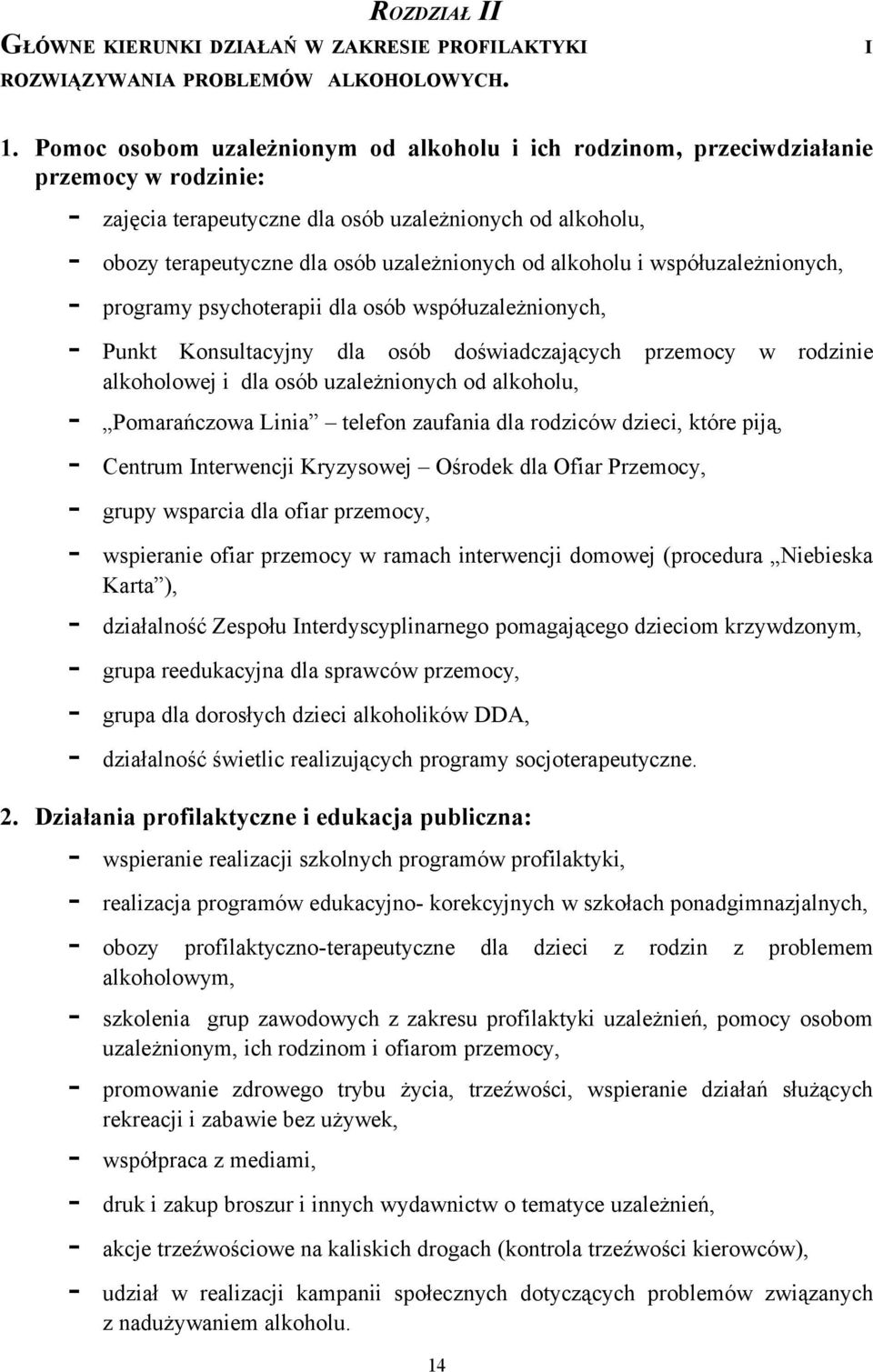 alkoholu i współuzależnionych, - programy psychoterapii dla osób współuzależnionych, - Punkt Konsultacyjny dla osób doświadczających przemocy w rodzinie alkoholowej i dla osób uzależnionych od