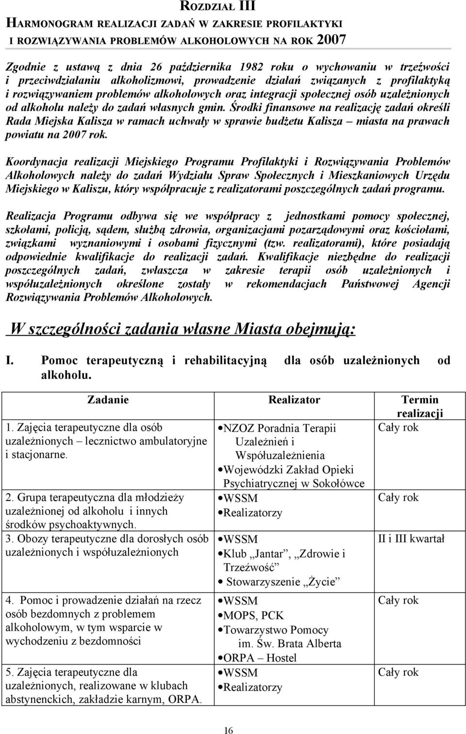 własnych gmin. Środki finansowe na realizację zadań określi Rada Miejska Kalisza w ramach uchwały w sprawie budżetu Kalisza miasta na prawach powiatu na 2007 rok.