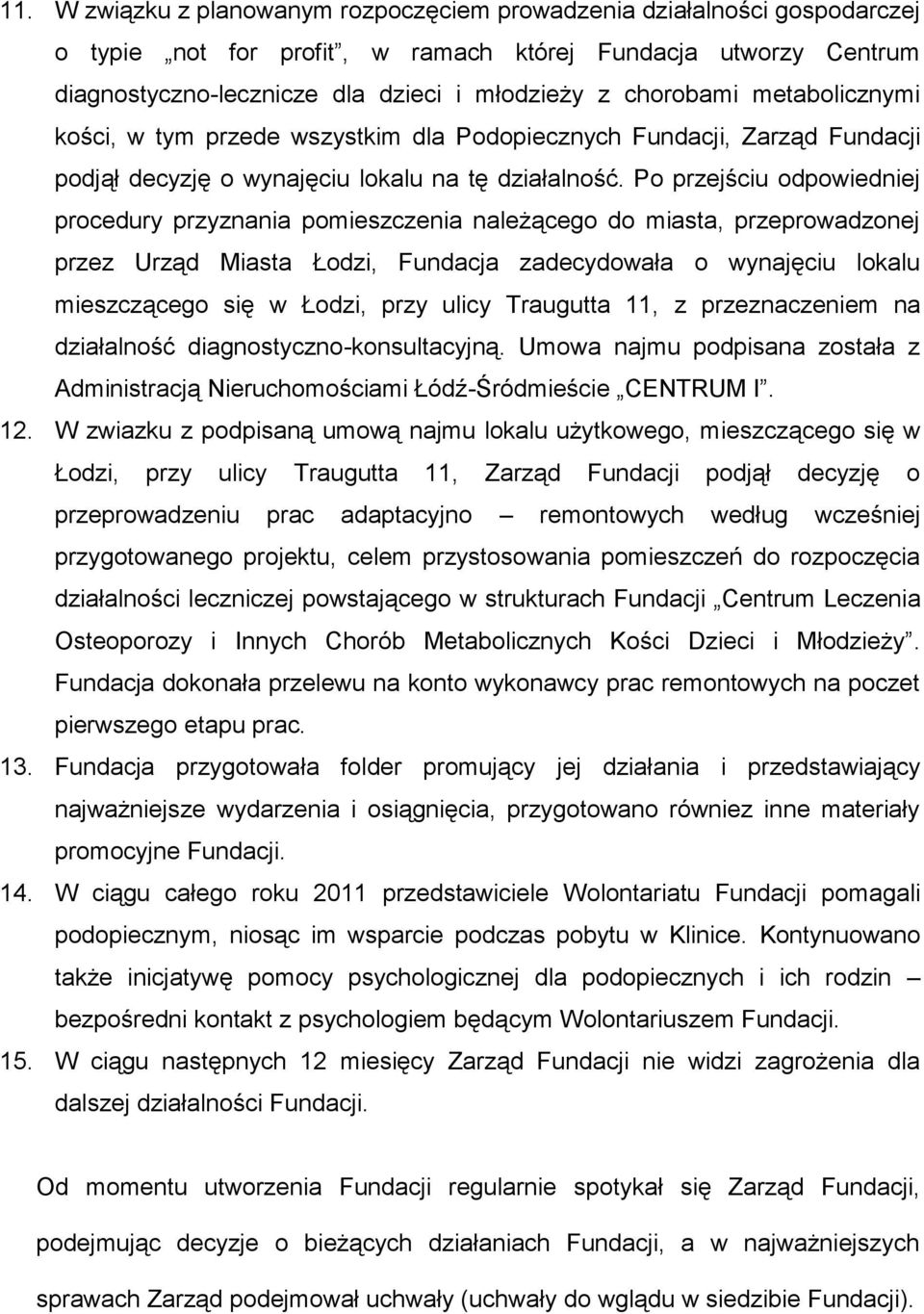 Po przejściu odpowiedniej procedury przyznania pomieszczenia należącego do miasta, przeprowadzonej przez Urząd Miasta Łodzi, Fundacja zadecydowała o wynajęciu lokalu mieszczącego się w Łodzi, przy