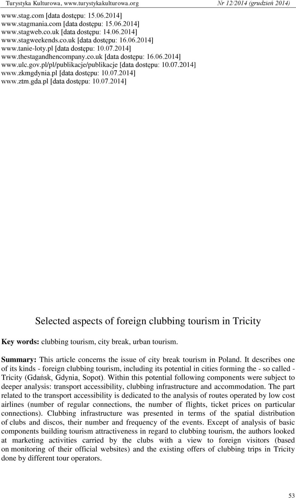 gda.pl [data dostępu: 10.07.2014] Selected aspects of foreign clubbing tourism in Tricity Key words: clubbing tourism, city break, urban tourism.