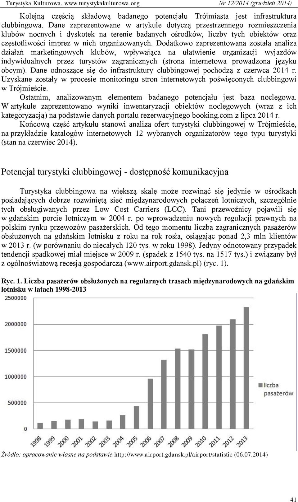 Dodatkowo zaprezentowana została analiza działań marketingowych klubów, wpływająca na ułatwienie organizacji wyjazdów indywidualnych przez turystów zagranicznych (strona internetowa prowadzona języku