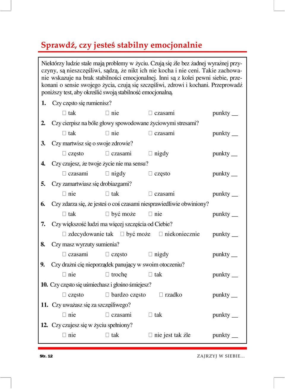 Przeprowadź poniższy test, aby określić swoją stabilność emocjonalną. 1. Czy często się rumienisz? tak nie czasami punkty 2. Czy cierpisz na bóle głowy spowodowane życiowymi stresami?