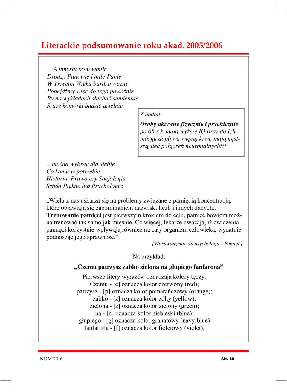 aktywne fizycznie i psychicznie po 65 r.ż. mają wyższe IQ oraz do ich mózgu dopływa więcej krwi, mają gęstszą sieć połączeń neuronalnych!