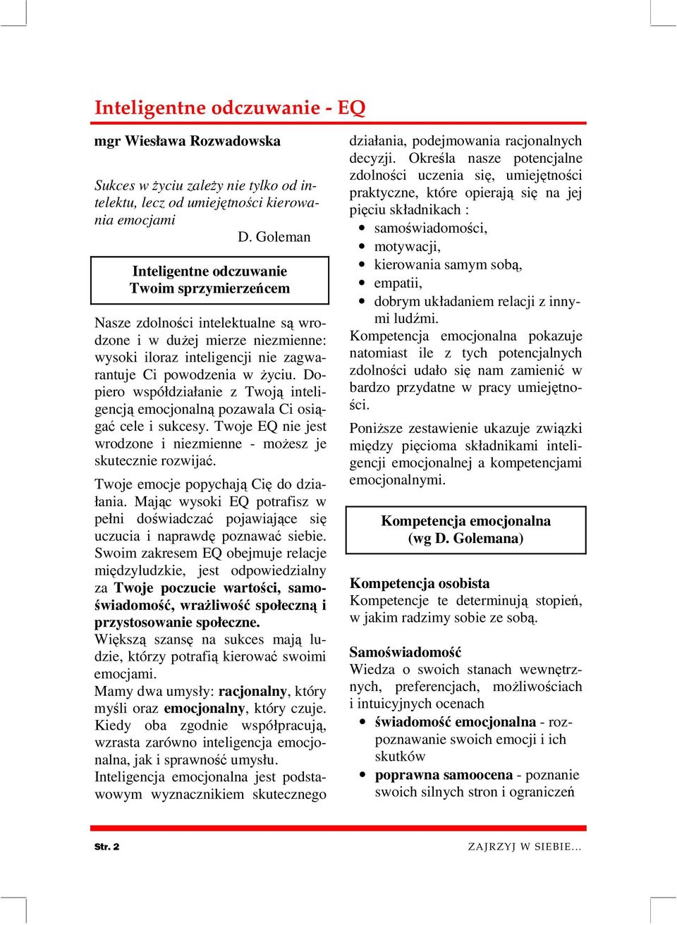 Dopiero współdziałanie z Twoją inteligencją emocjonalną pozawala Ci osiągać cele i sukcesy. Twoje EQ nie jest wrodzone i niezmienne - możesz je skutecznie rozwijać.