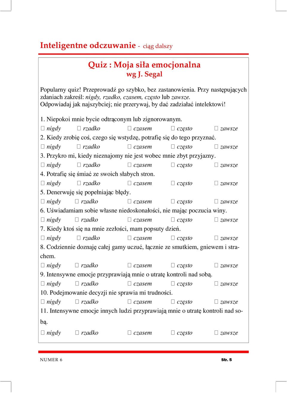 Niepokoi mnie bycie odtrąconym lub zignorowanym. nigdy rzadko czasem często zawsze 2. Kiedy zrobię coś, czego się wstydzę, potrafię się do tego przyznać. nigdy rzadko czasem często zawsze 3.