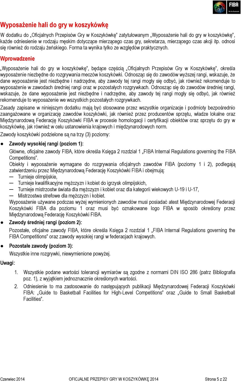 Wprowadzenie Wyposażenie hali do gry w koszykówkę, będące częścią Oficjalnych Przepisów Gry w Koszykówkę, określa wyposażenie niezbędne do rozgrywania meczów koszykówki.