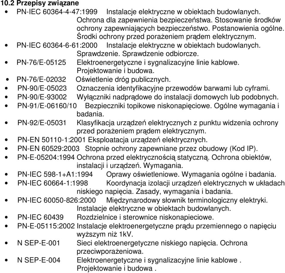 PN-76/E-05125 Elektroenergetyczne i sygnalizacyjne linie kablowe. Projektowanie i budowa. PN-76/E-02032 Oświetlenie dróg publicznych.