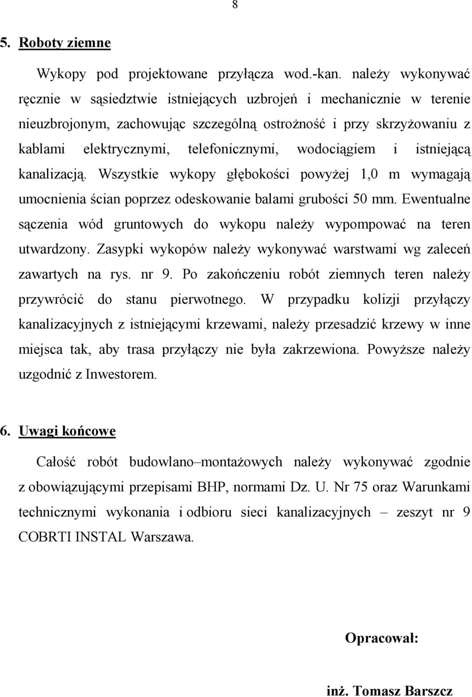 wodociągiem i istniejącą kanalizacją. Wszystkie wykopy głębokości powyŝej 1,0 m wymagają umocnienia ścian poprzez odeskowanie balami grubości 50 mm.