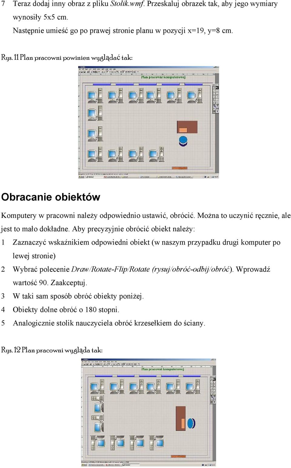 Aby precyzyjnie obrócić obiekt należy: 1 Zaznaczyć wskaźnikiem odpowiedni obiekt (w naszym przypadku drugi komputer po lewej stronie) 2 Wybrać polecenie Draw/Rotate-Flip/Rotate