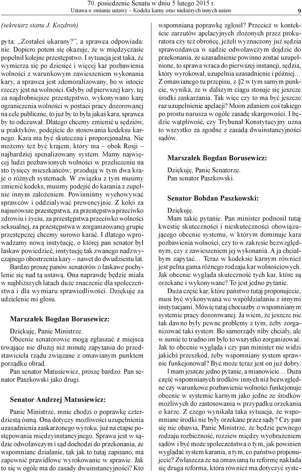 wykonania. A ja chciałbym zapytać Teraz w kodeksie karnym również jest pełna gama różnego rodzaju kar wolnościowych. Jak obecnie wygląda skuteczność tych kar, które są orzekane i wykonywane?