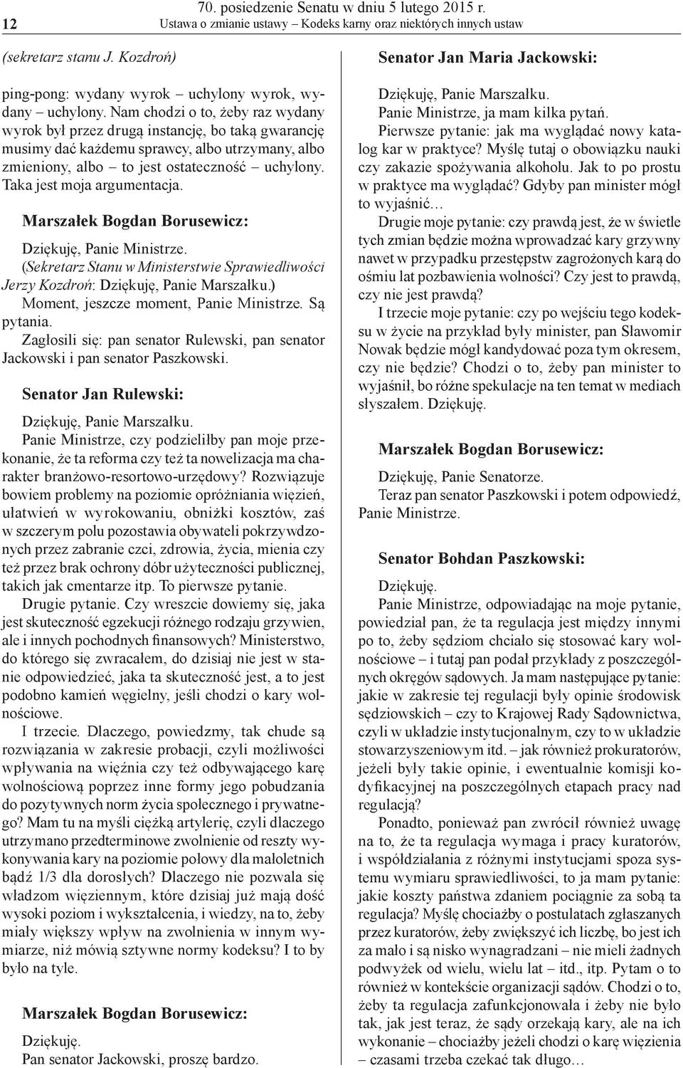 Nam chodzi o to, żeby raz wydany wyrok był przez drugą instancję, bo taką gwarancję musimy dać każdemu sprawcy, albo utrzymany, albo zmieniony, albo to jest ostateczność uchylony.