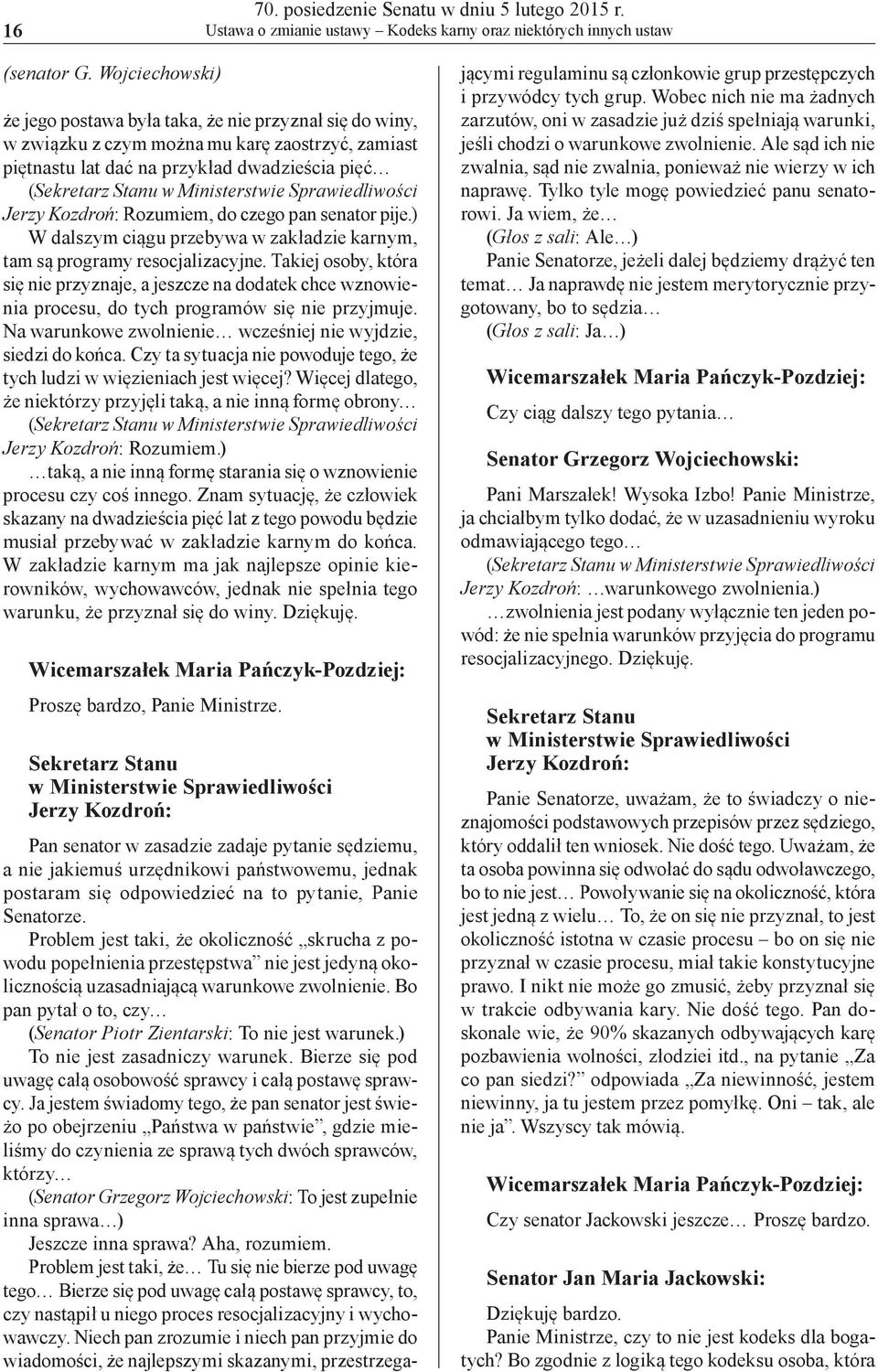 Ministerstwie Sprawiedliwości Jerzy Kozdroń: Rozumiem, do czego pan senator pije.) W dalszym ciągu przebywa w zakładzie karnym, tam są programy resocjalizacyjne.