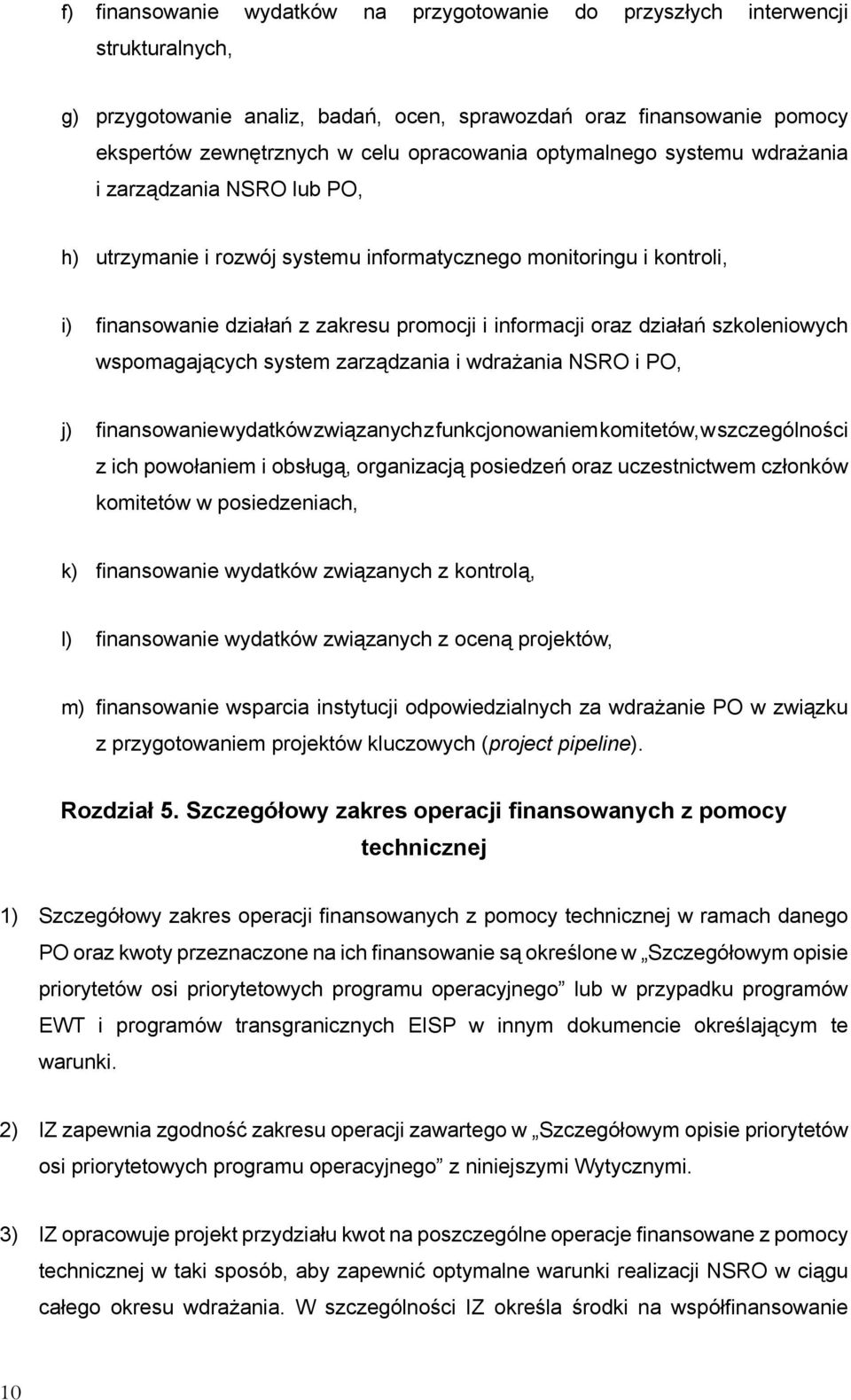 oraz działań szkoleniowych wspomagających system zarządzania i wdrażania NSRO i PO, j) finansowanie wydatków związanych z funkcjonowaniem komitetów, w szczególności z ich powołaniem i obsługą,