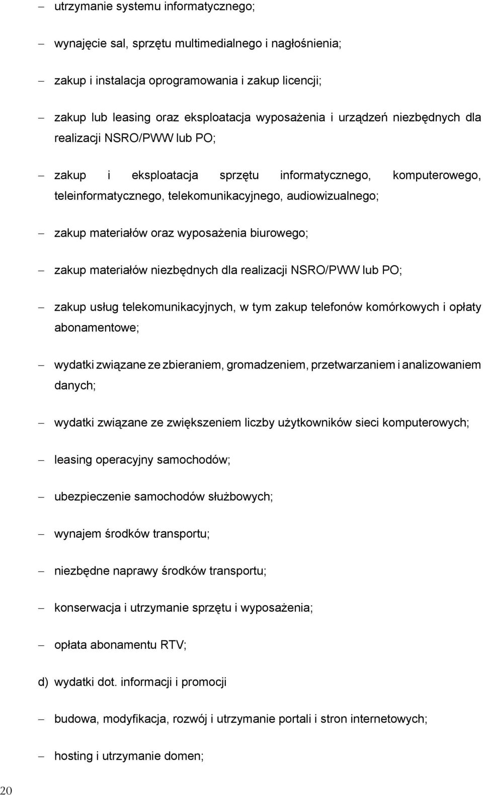 wyposażenia biurowego; zakup materiałów niezbędnych dla realizacji NSRO/PWW lub PO; zakup usług telekomunikacyjnych, w tym zakup telefonów komórkowych i opłaty abonamentowe; wydatki związane ze