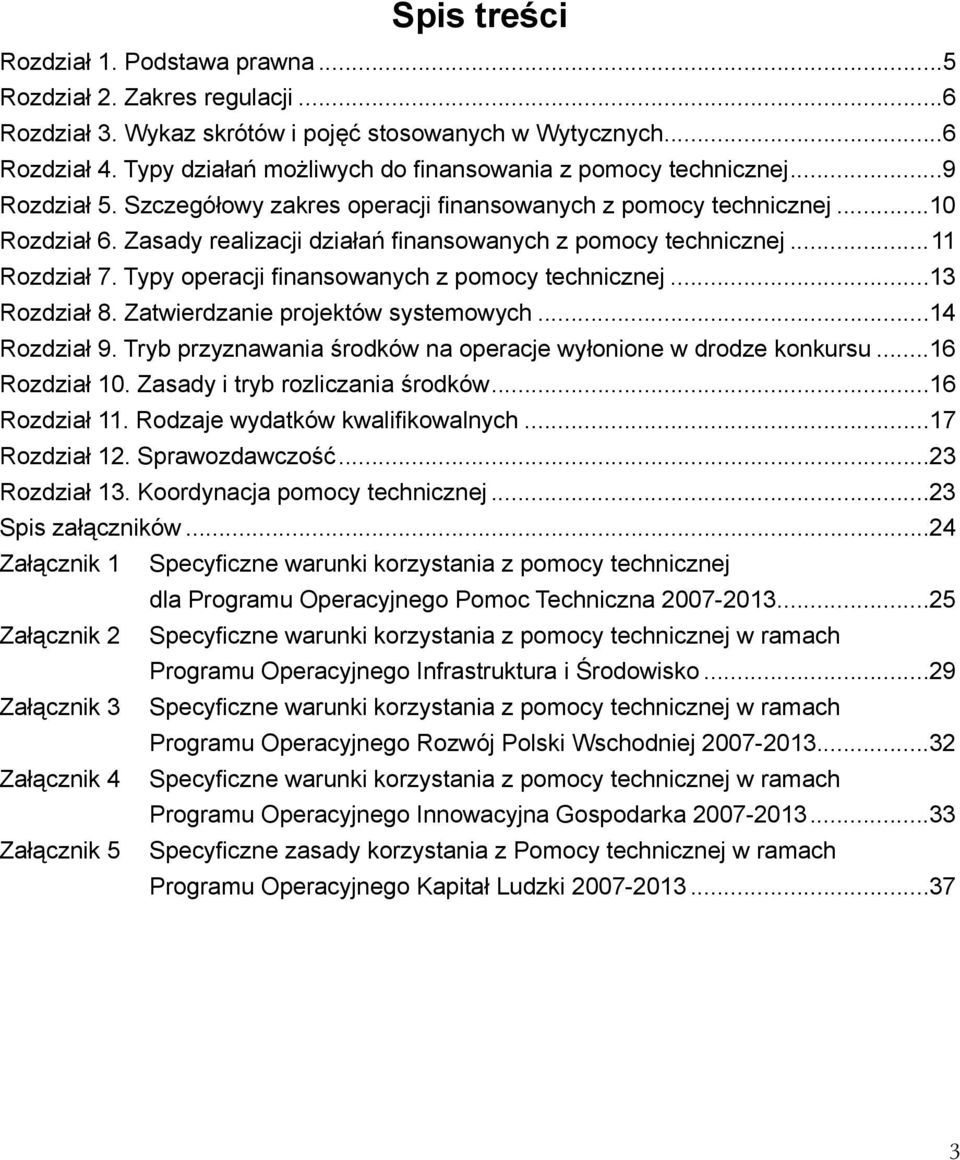 Zasady realizacji działań fi nansowanych z pomocy technicznej...11 Rozdział 7. Typy operacji fi nansowanych z pomocy technicznej...13 Rozdział 8. Zatwierdzanie projektów systemowych...14 Rozdział 9.