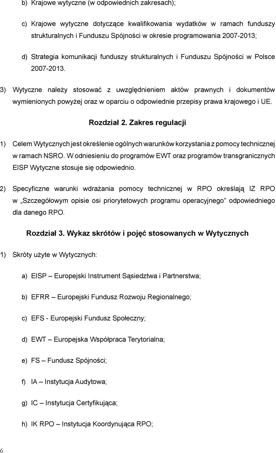 3) Wytyczne należy stosować z uwzględnieniem aktów prawnych i dokumentów wymienionych powyżej oraz w oparciu o odpowiednie przepisy prawa krajowego i UE. Rozdział 2.