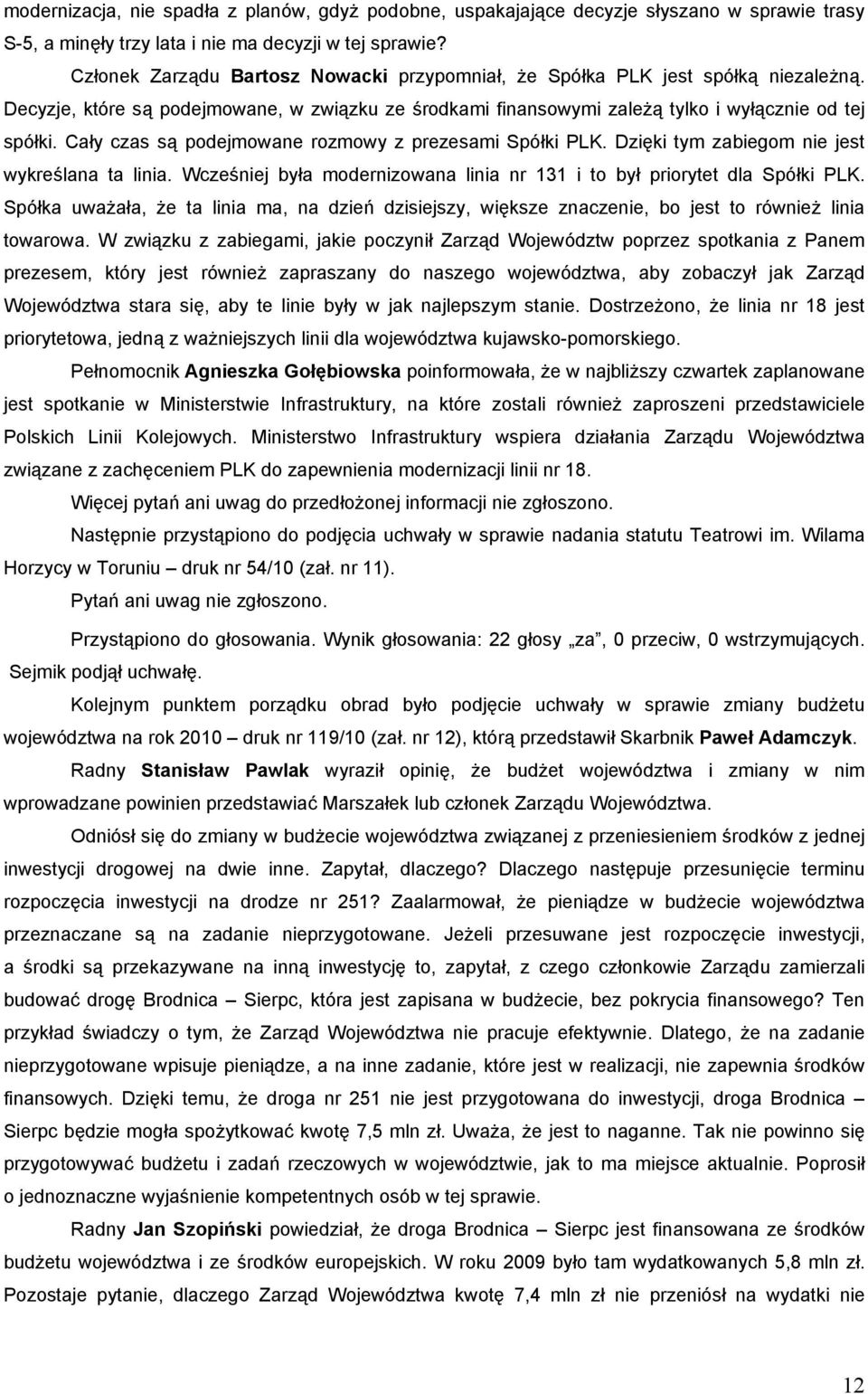 Cały czas są podejmowane rozmowy z prezesami Spółki PLK. Dzięki tym zabiegom nie jest wykreślana ta linia. Wcześniej była modernizowana linia nr 131 i to był priorytet dla Spółki PLK.