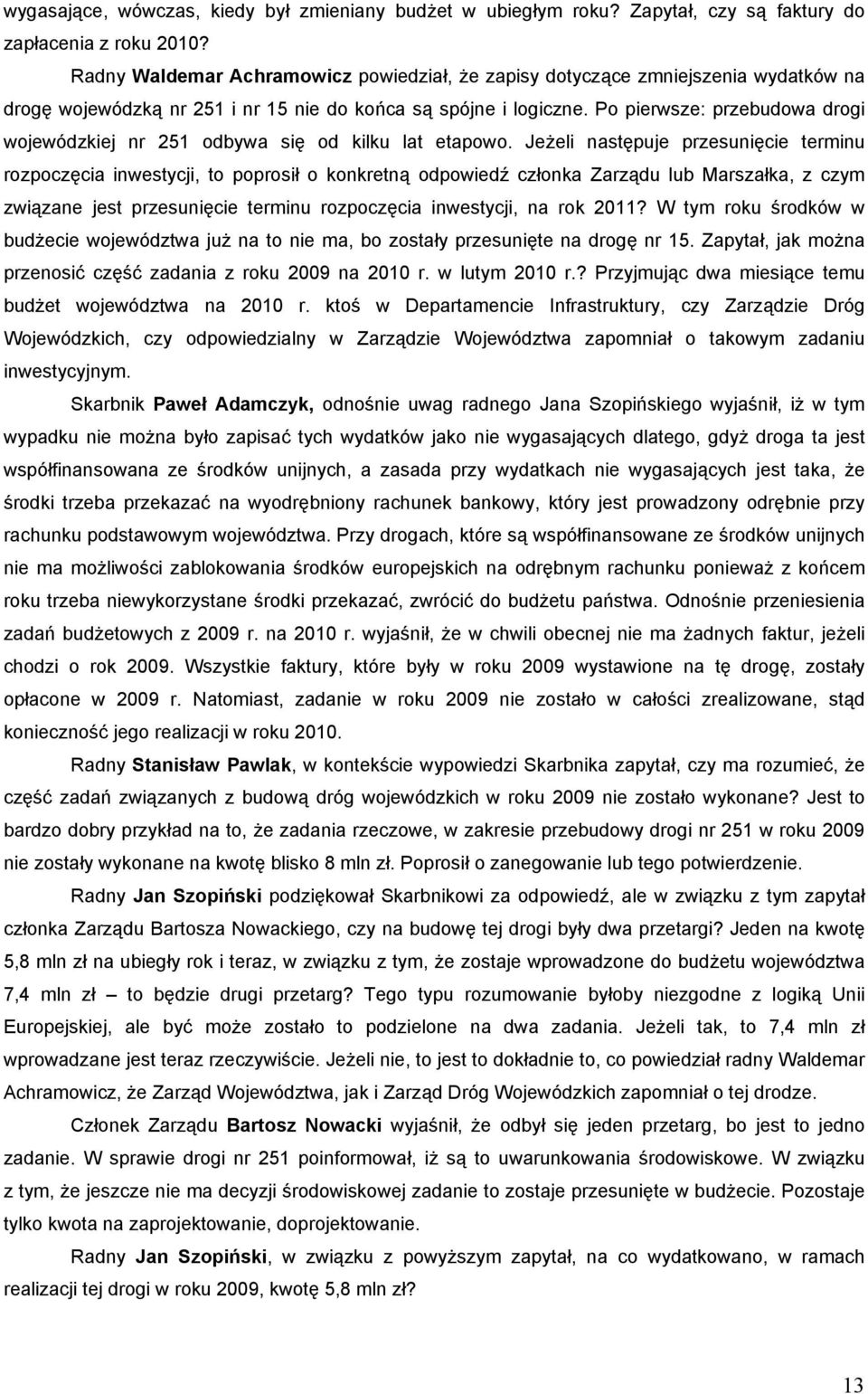 Po pierwsze: przebudowa drogi wojewódzkiej nr 251 odbywa się od kilku lat etapowo.