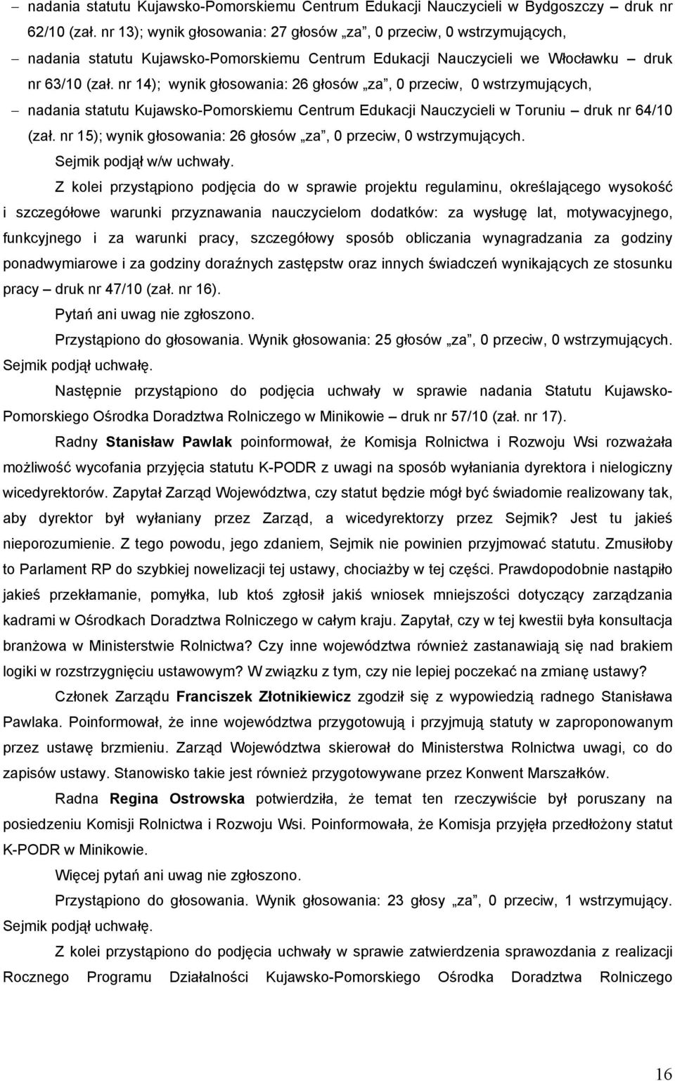 nr 14); wynik głosowania: 26 głosów za, 0 przeciw, 0 wstrzymujących, nadania statutu Kujawsko-Pomorskiemu Centrum Edukacji Nauczycieli w Toruniu druk nr 64/10 (zał.