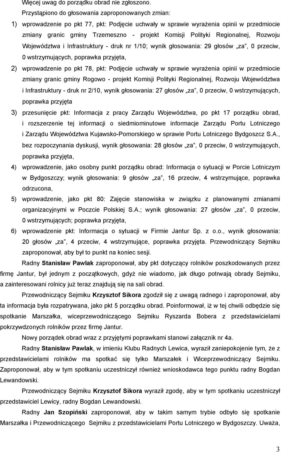 Regionalnej, Rozwoju Województwa i Infrastruktury - druk nr 1/10; wynik głosowania: 29 głosów za, 0 przeciw, 0 wstrzymujących, poprawka przyjęta, 2) wprowadzenie po pkt 78, pkt: Podjęcie uchwały w