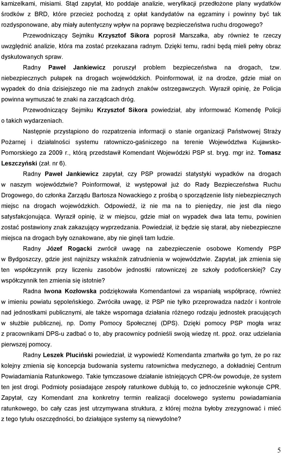 autentyczny wpływ na poprawę bezpieczeństwa ruchu drogowego? Przewodniczący Sejmiku Krzysztof Sikora poprosił Marszałka, aby również te rzeczy uwzględnić analizie, która ma zostać przekazana radnym.